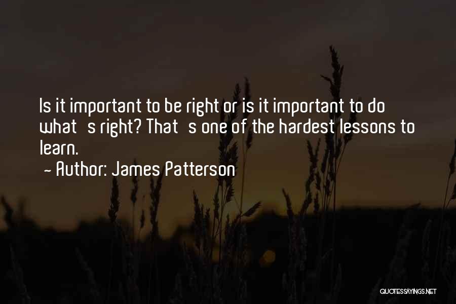 Hardest Thing To Do Is The Right Thing Quotes By James Patterson