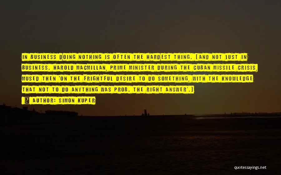 Hardest Thing To Do Is The Right Thing Quotes By Simon Kuper