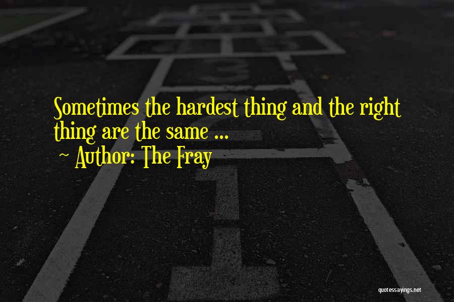 Hardest Thing To Do Is The Right Thing Quotes By The Fray