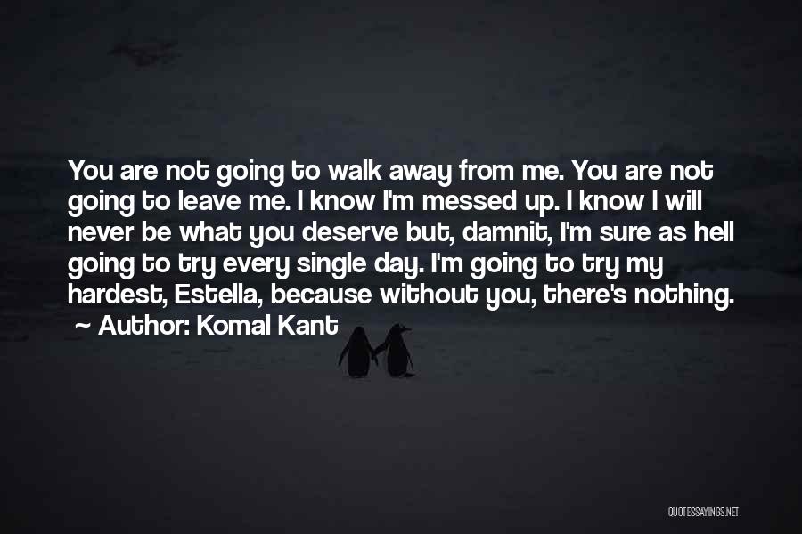 Hardest Thing To Do Is Walk Away Quotes By Komal Kant