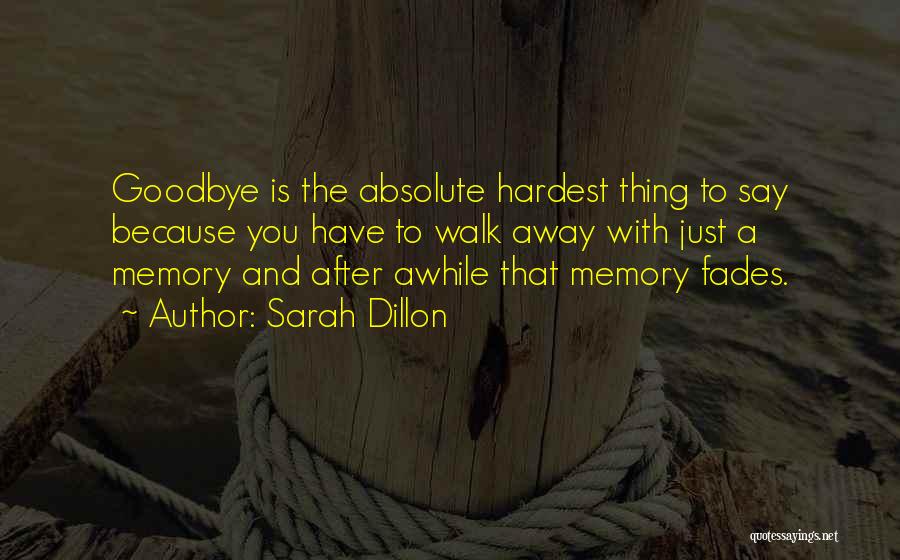 Hardest Thing To Do Is Walk Away Quotes By Sarah Dillon