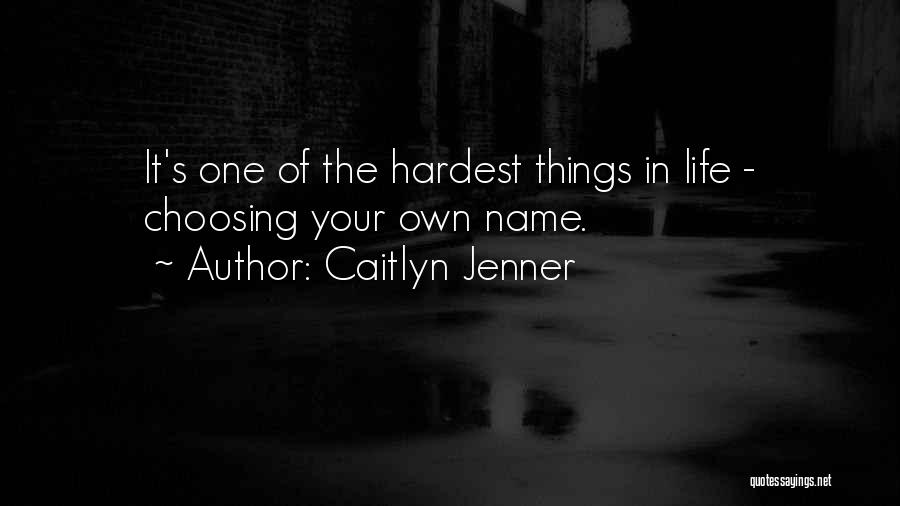 Hardest Things In Life Quotes By Caitlyn Jenner