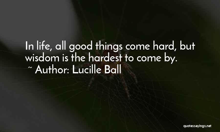 Hardest Things In Life Quotes By Lucille Ball