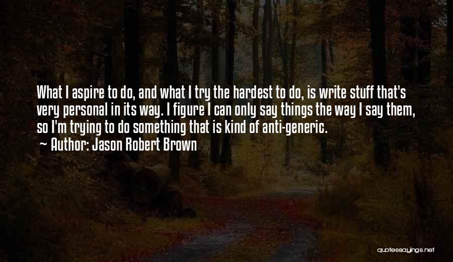 Hardest Things To Do Quotes By Jason Robert Brown