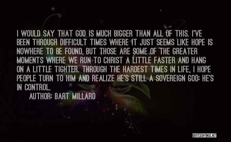 Hardest Times Quotes By Bart Millard