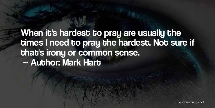 Hardest Times Quotes By Mark Hart