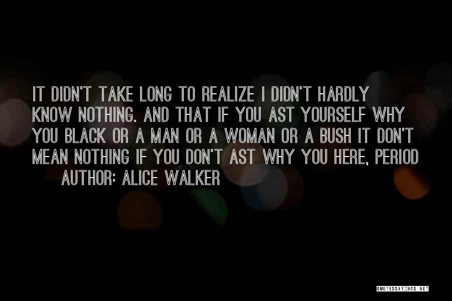 Hardly Know You Quotes By Alice Walker