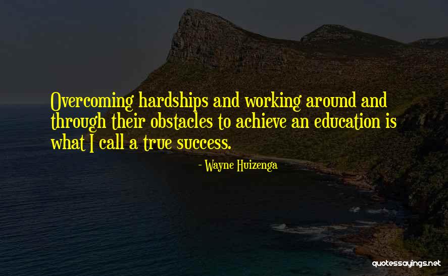 Hardship In Education Quotes By Wayne Huizenga Hardship In Education Quotes By Wayne Huizenga