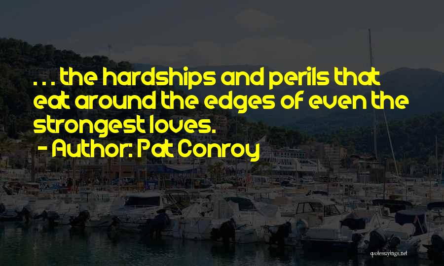 Hardships Quotes By Pat Conroy