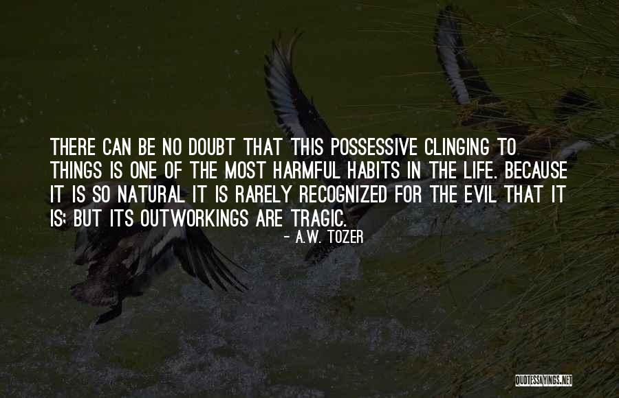 Harmful Things Quotes By A.W. Tozer Harmful Things Quotes By A.W. Tozer