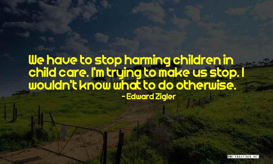 Harming Quotes By Edward Zigler Harming Quotes By Edward Zigler
