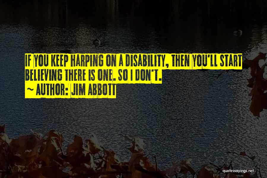 Harping Quotes By Jim Abbott