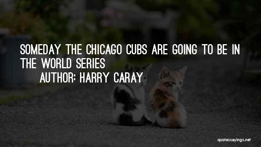 Harry Caray Cubs Quotes By Harry Caray