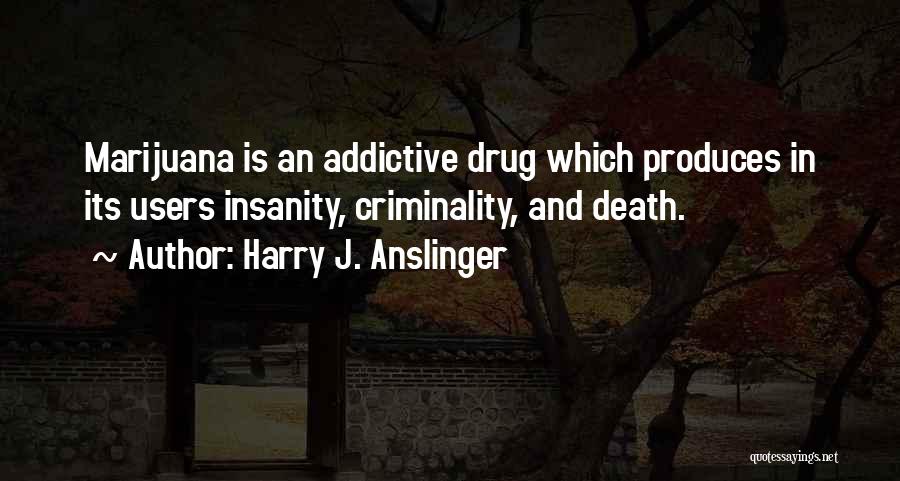 Harry J. Anslinger Quotes 519152