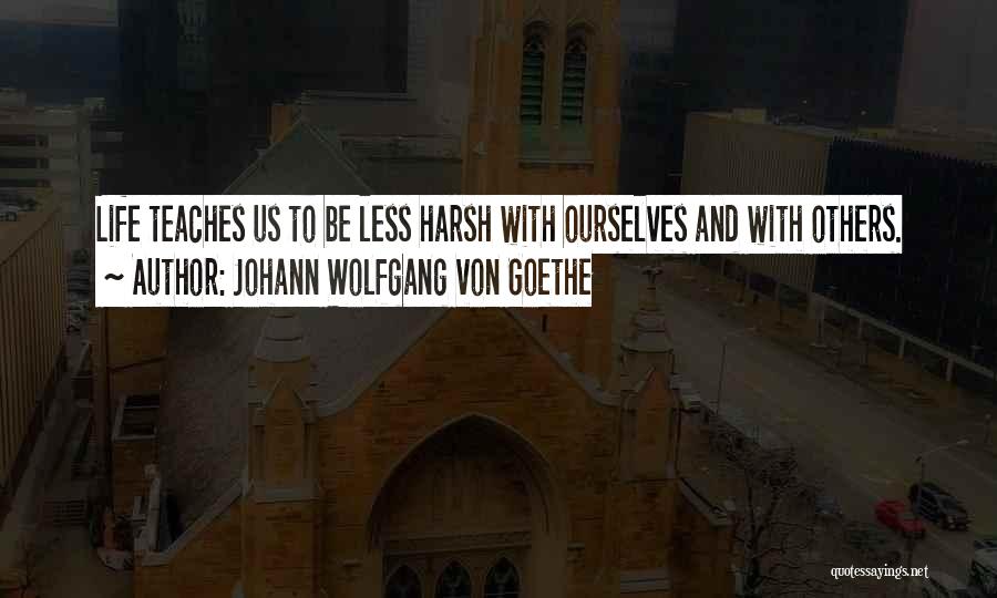 Harsh Life Quotes By Johann Wolfgang Von Goethe