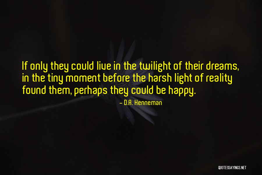 Harsh Reality Quotes By D.A. Henneman Harsh Reality Quotes By D.A. Henneman