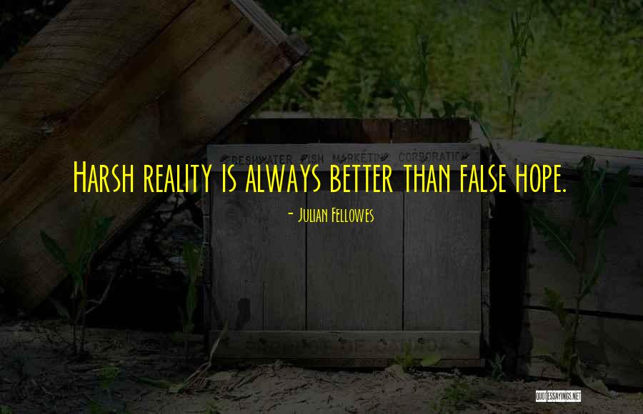 Harsh Reality Quotes By Julian Fellowes Harsh Reality Quotes By Julian Fellowes