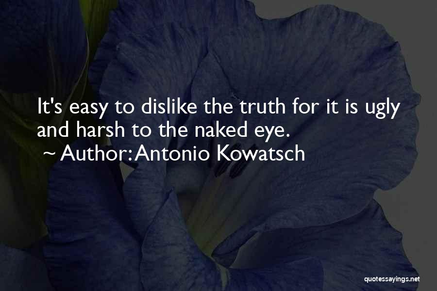 Harsh Truth Quotes By Antonio Kowatsch