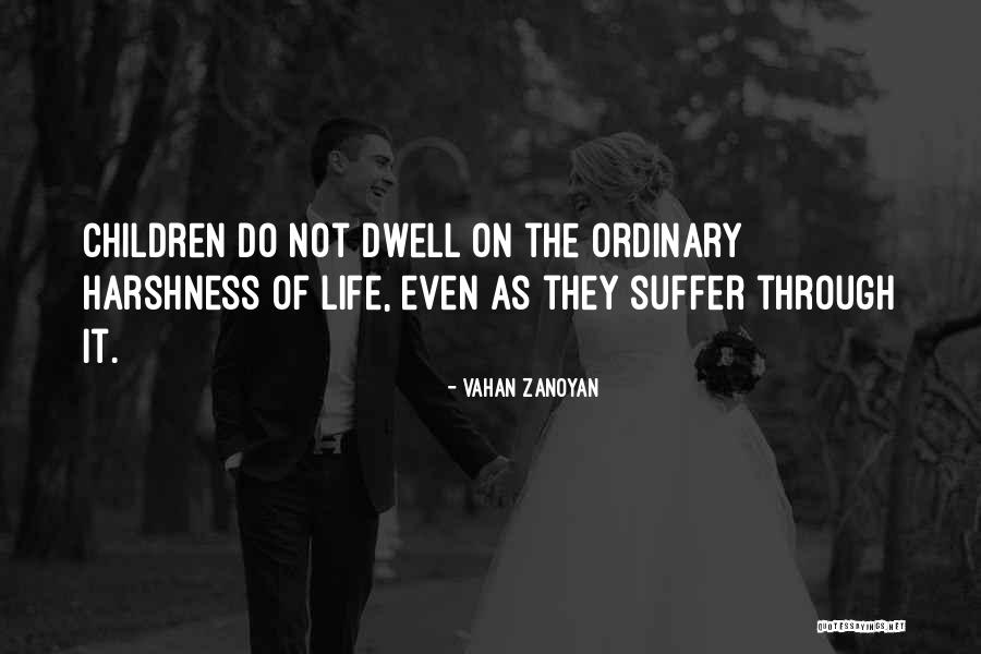 Harshness Of Life Quotes By Vahan Zanoyan Harshness Of Life Quotes By Vahan Zanoyan
