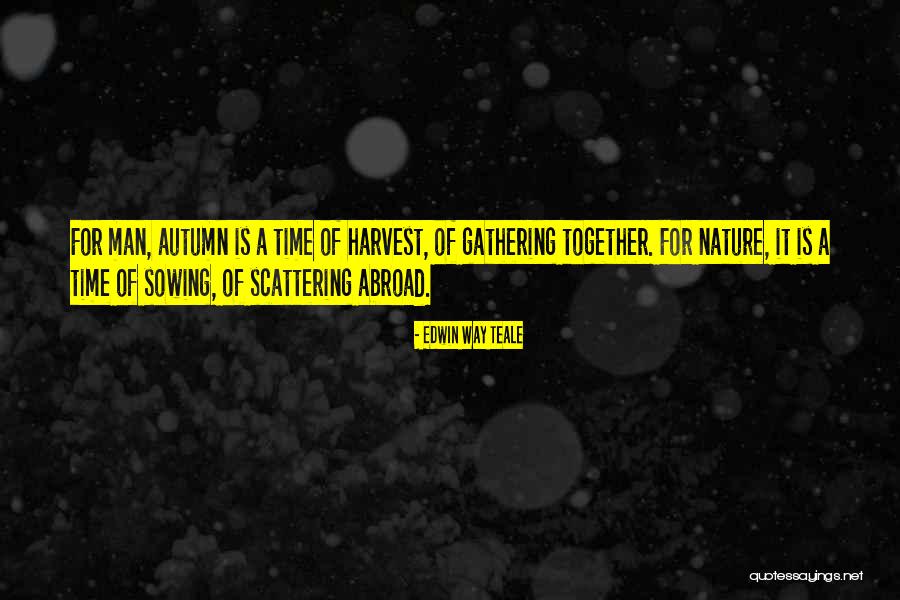 Harvest And Gathering Quotes By Edwin Way Teale Harvest And Gathering Quotes By Edwin Way Teale