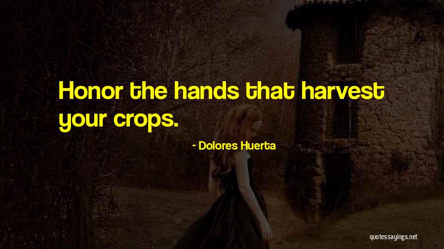 Harvest The Crops Quotes By Dolores Huerta