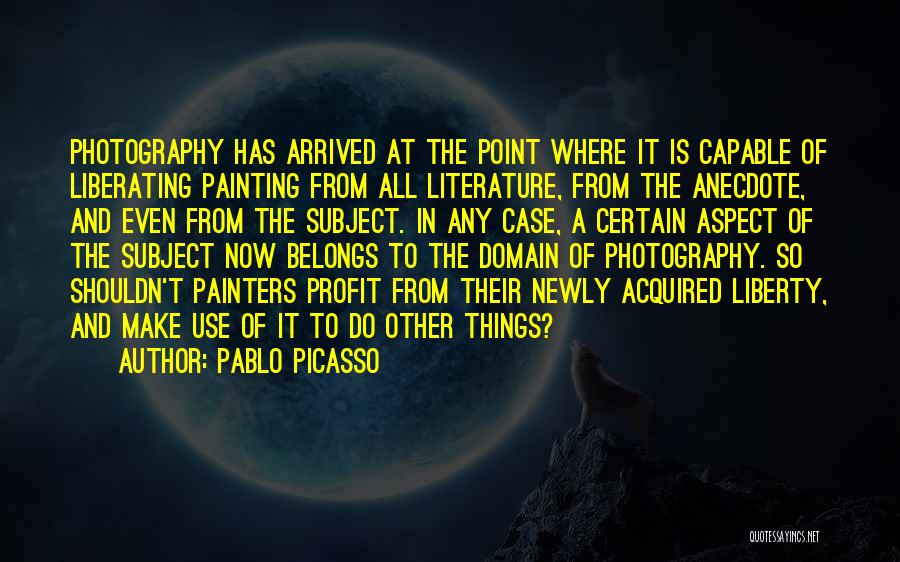 Has Arrived Quotes By Pablo Picasso