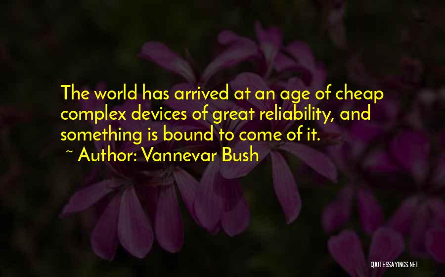 Has Arrived Quotes By Vannevar Bush