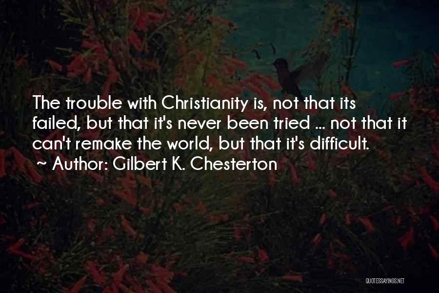 Has Christianity Failed You Quotes By Gilbert K. Chesterton