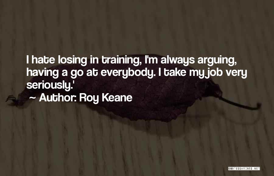 Hate Arguing With You Quotes By Roy Keane