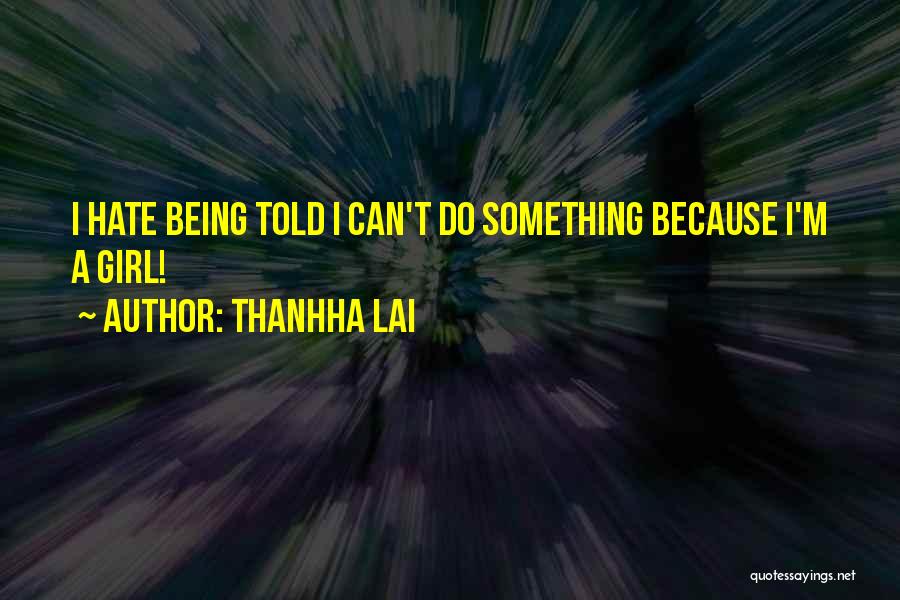 Hate Being A Girl Quotes By Thanhha Lai