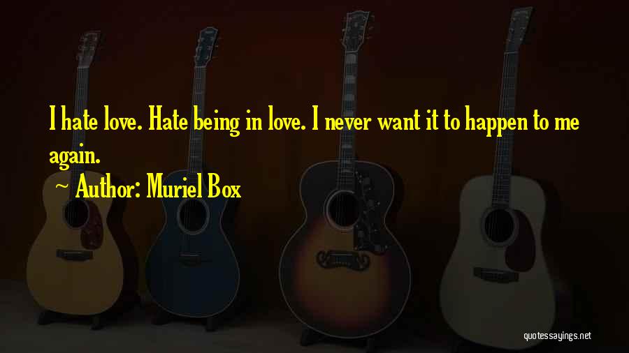 Hate Being In Love Quotes By Muriel Box