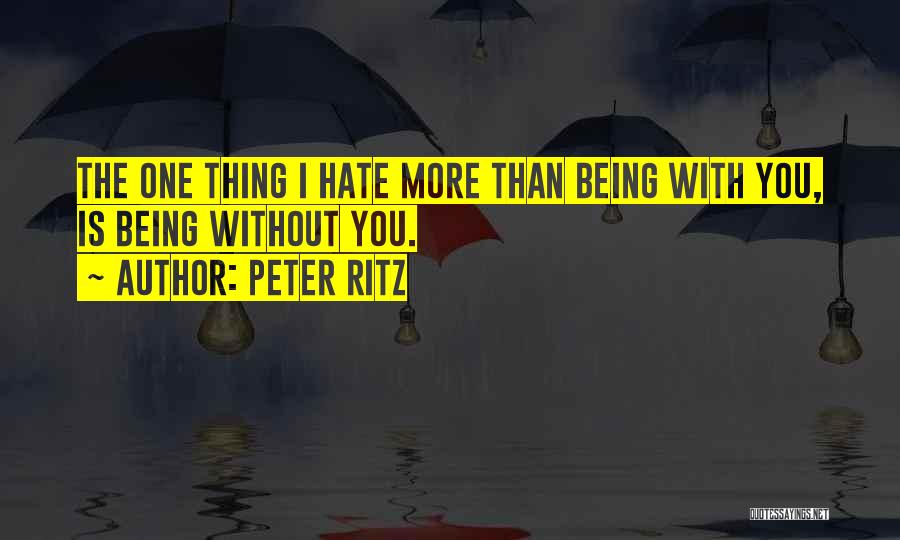 Hate Being Without You Quotes By Peter Ritz