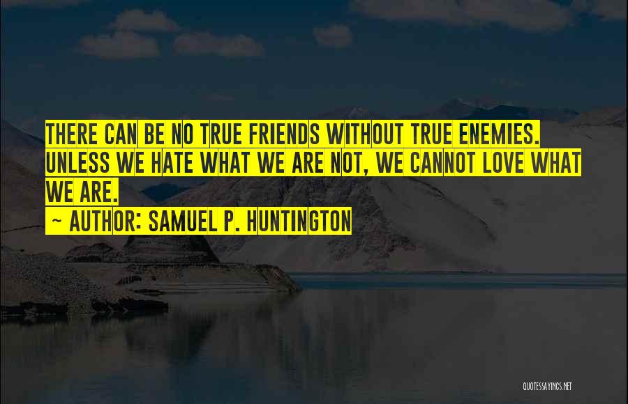 Hate Best Friends Quotes By Samuel P. Huntington
