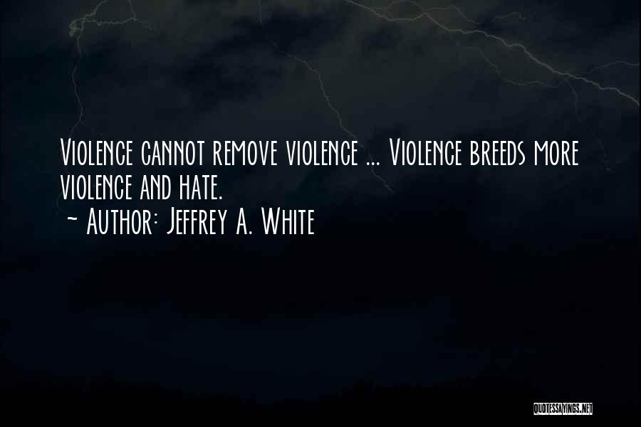 Hate Breeds Hate Quotes By Jeffrey A. White