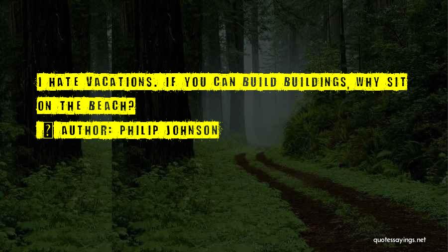 Hate Build Up Quotes By Philip Johnson