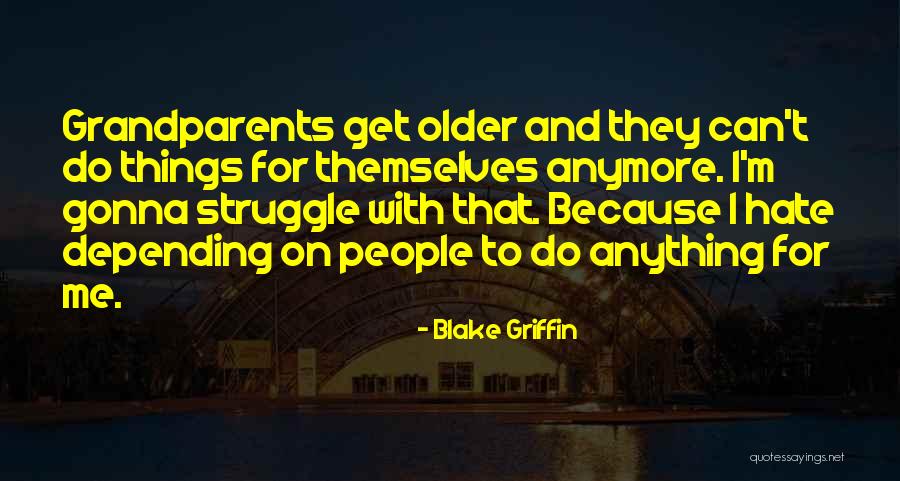 Hate Depending On Others Quotes By Blake Griffin Hate Depending On Others Quotes By Blake Griffin
