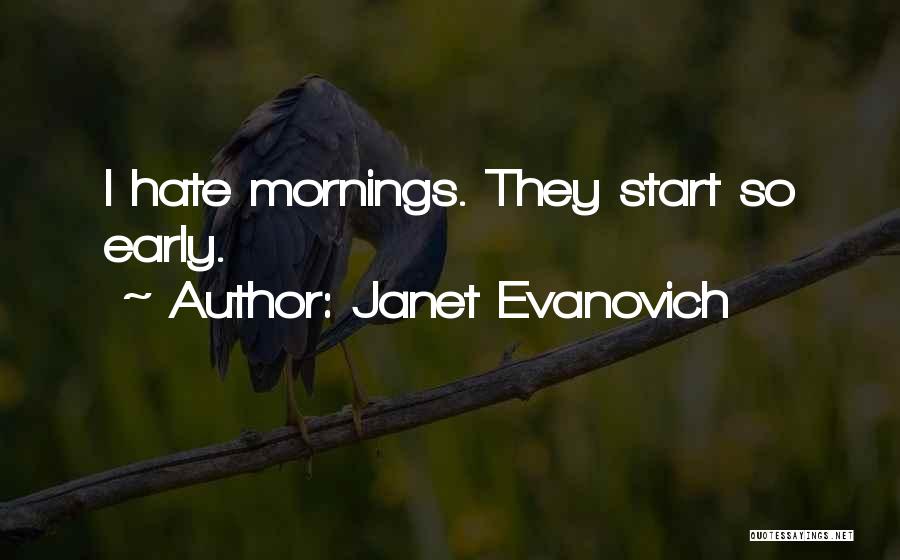 Hate Early Mornings Quotes By Janet Evanovich