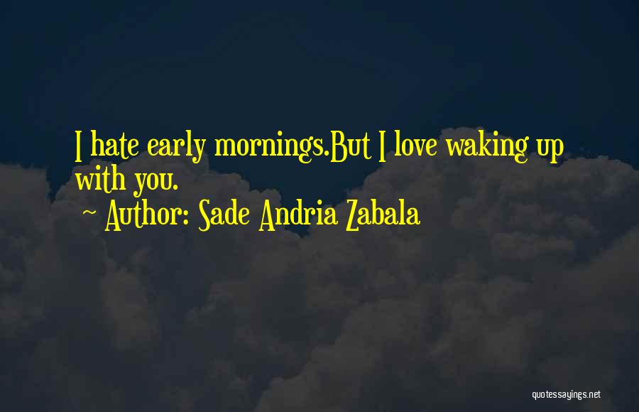 Hate Early Mornings Quotes By Sade Andria Zabala