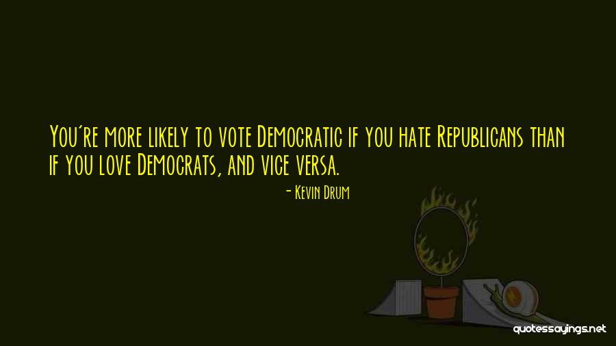 Hate From Democrats Quotes By Kevin Drum Hate From Democrats Quotes By Kevin Drum