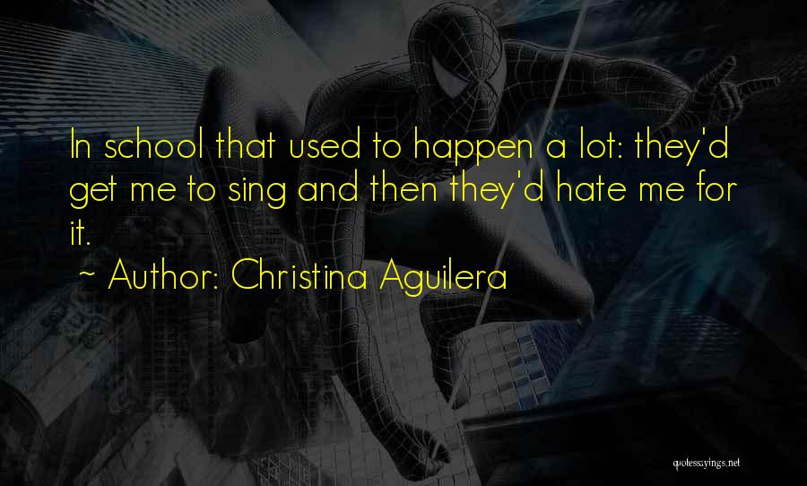 Hate Going To School Quotes By Christina Aguilera
