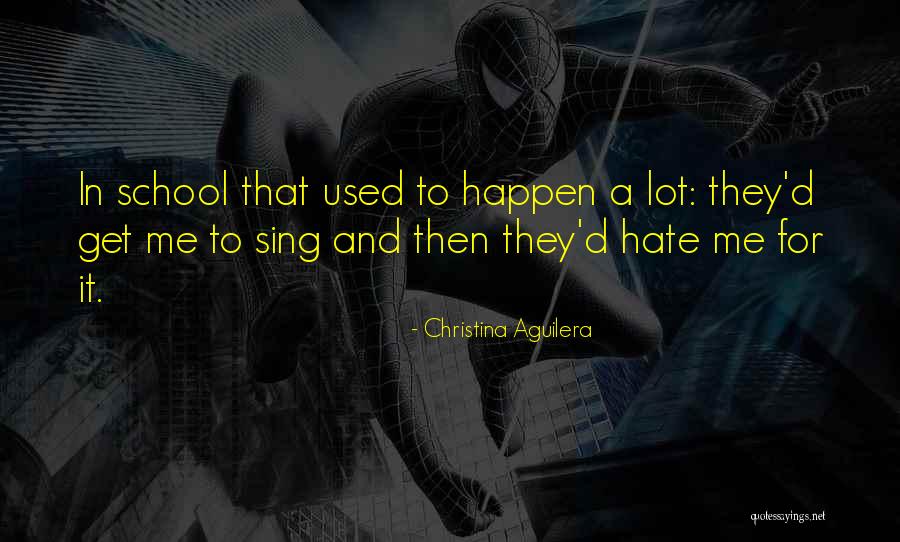 Hate Going To School Quotes By Christina Aguilera