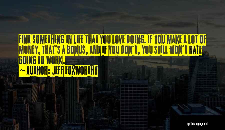 Hate Going To Work Quotes By Jeff Foxworthy