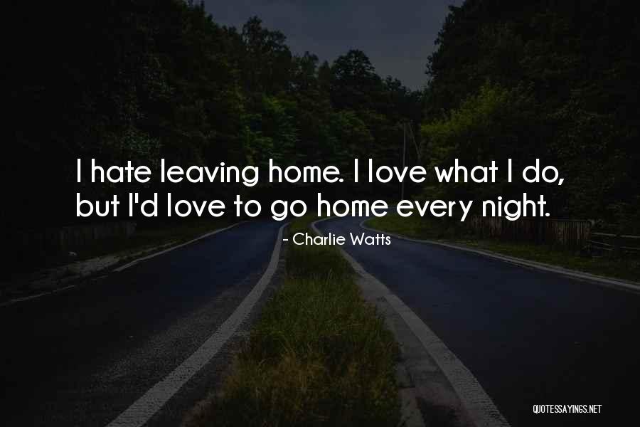 Hate Home Quotes By Charlie Watts Hate Home Quotes By Charlie Watts