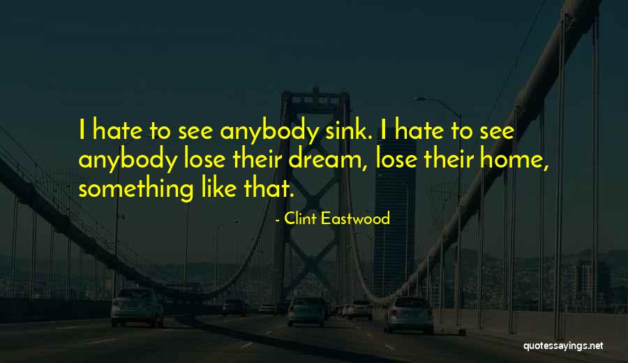 Hate Home Quotes By Clint Eastwood Hate Home Quotes By Clint Eastwood