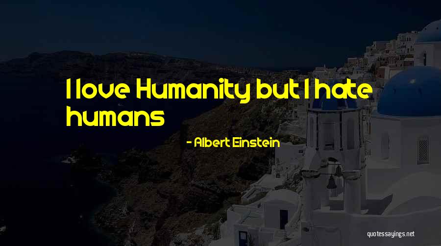 Hate Humans Quotes By Albert Einstein