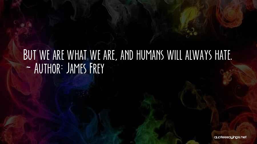 Hate Humans Quotes By James Frey