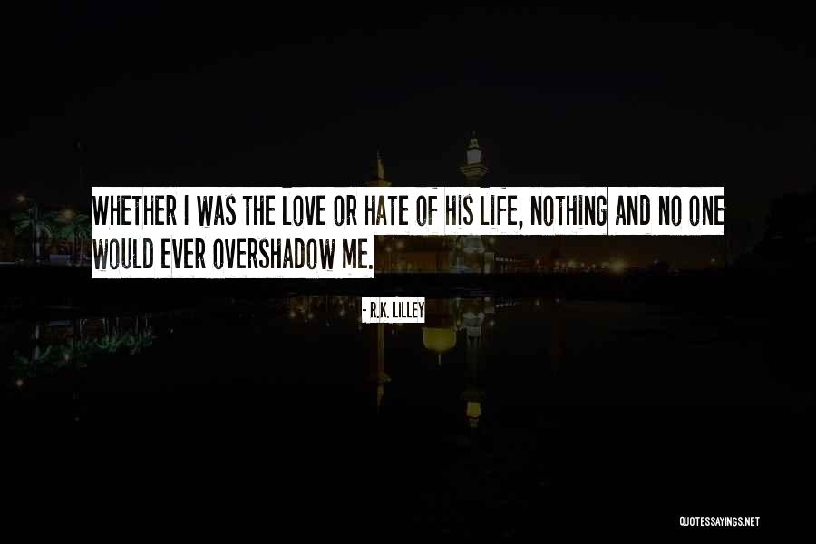 Hate Me Or Love Me Quotes By R.K. Lilley