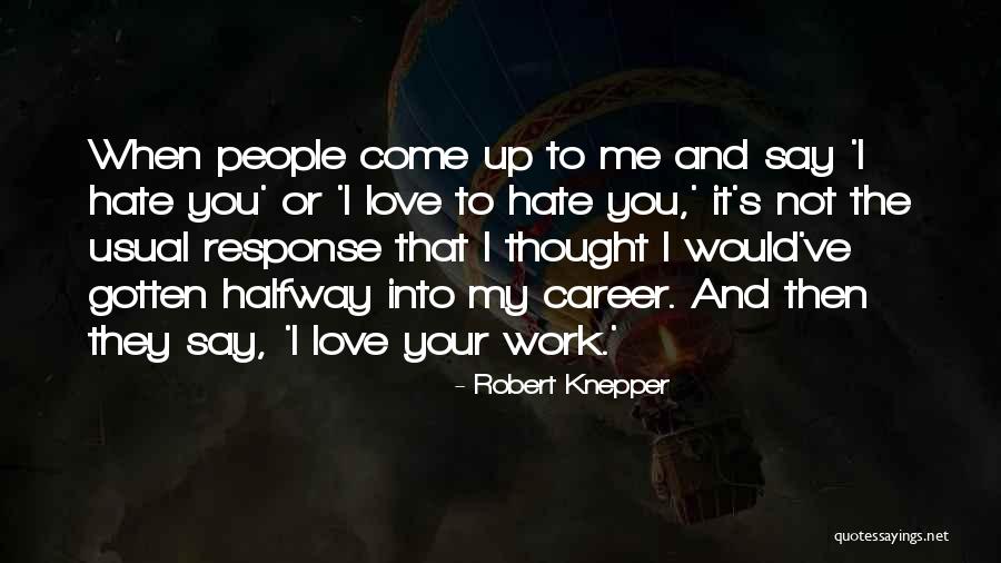 Hate Me Or Love Me Quotes By Robert Knepper