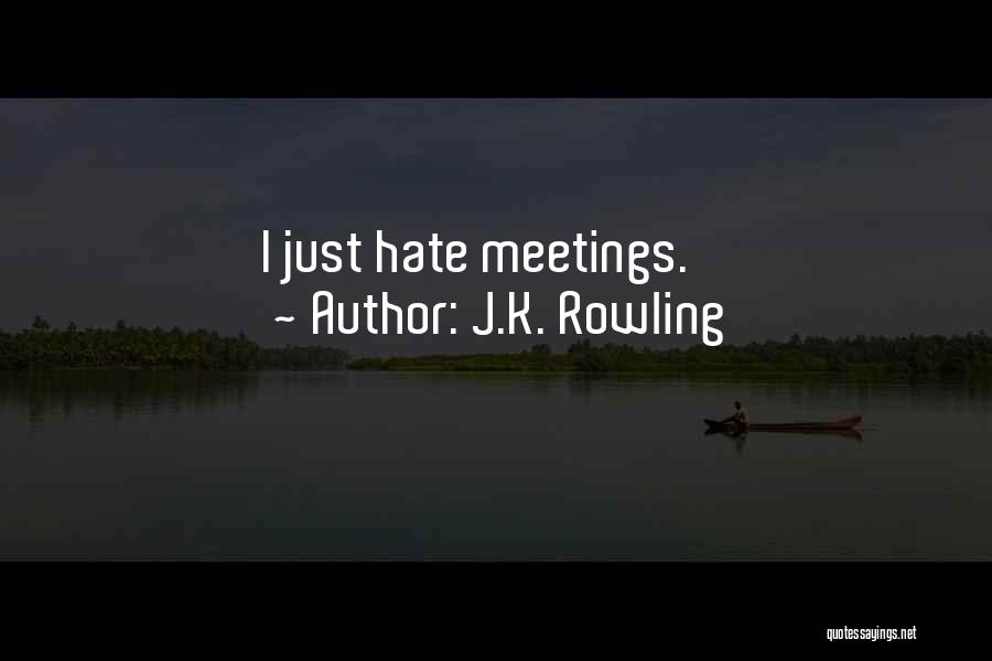 Hate Meetings Quotes By J.K. Rowling