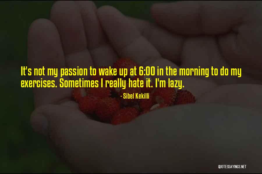 Hate Morning Quotes By Sibel Kekilli Hate Morning Quotes By Sibel Kekilli